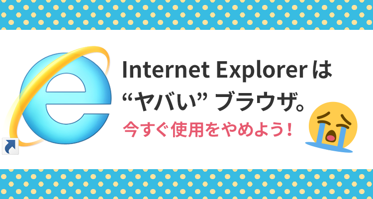 Internet Explorerは“ヤバい”ブラウザ。今すぐ使用をやめよう！の画像